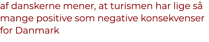 af danskerne mener, at turismen har lige s mange positive som negative konsekvenser for Danmark 