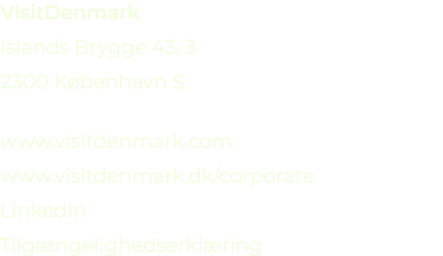 VisitDenmark Islands Brygge 43, 3 2300 K benhavn S www.visitdenmark.com www.visitdenmark.dk/corporate LinkedIn Tilg n...