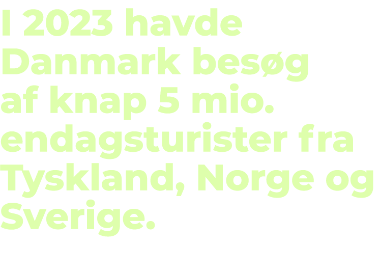 I 2023 havde Danmark bes g af knap 5 mio. endagsturister fra Tyskland, Norge og Sverige.