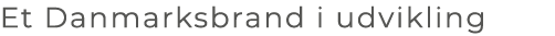 Et Danmarksbrand i udvikling