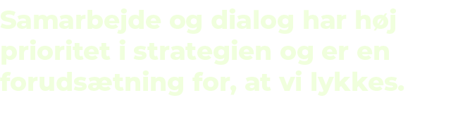 Samarbejde og dialog har h j prioritet i strategien og er en foruds tning for, at vi lykkes. 