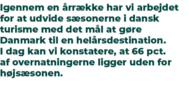 Igennem en rr kke har vi arbejdet for at udvide s sonerne i dansk turisme med det m l at g re Danmark til en hel rsd...