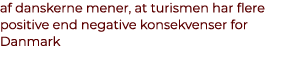 af danskerne mener, at turismen har flere positive end negative konsekvenser for Danmark