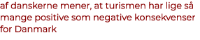 af danskerne mener, at turismen har lige s mange positive som negative konsekvenser for Danmark 