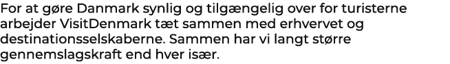 For at g re Danmark synlig og tilg ngelig over for turisterne arbejder VisitDenmark t t sammen med erhvervet og desti...