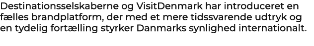Destinationsselskaberne og VisitDenmark har introduceret en f lles brandplatform, der med et mere tidssvarende udtryk...