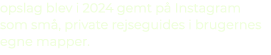 opslag blev i 2024 gemt p Instagram som sm , private rejseguides i brugernes egne mapper.