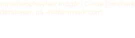 turismeoplevelser indg r i Guide Danmark databasen p visitdenmark.com