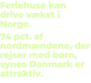 Feriehuse kan drive v kst i Norge. 74 pct. af nordm ndene, der rejser med b rn, synes Danmark er attraktiv. 