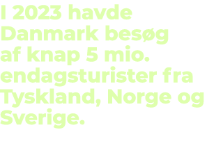 I 2023 havde Danmark bes g af knap 5 mio. endagsturister fra Tyskland, Norge og Sverige.