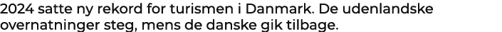 2024 satte ny rekord for turismen i Danmark. De udenlandske overnatninger steg, mens de danske gik tilbage.