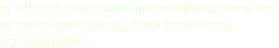 er afholdt med destinationsselskaberne for at sikre videndeling, lokal forankring og inspiration