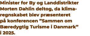 Minister for By og Landdistrikter Morten Dahlin deltog, da klima regnskabet blev pr senteret p konferencen ”Sammen o...