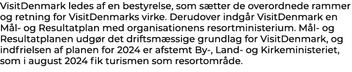 VisitDenmark ledes af en bestyrelse, som s tter de overordnede rammer og retning for VisitDenmarks virke. Derudover i...