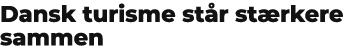 Dansk turisme st r st rkere sammen