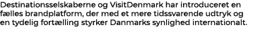 Destinationsselskaberne og VisitDenmark har introduceret en f lles brandplatform, der med et mere tidssvarende udtryk...
