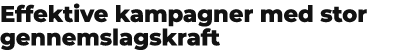 Effektive kampagner med stor gennemslagskraft 