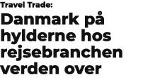Travel Trade: Danmark p hylderne hos rejsebranchen verden over