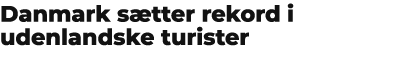 Danmark s tter rekord i udenlandske turister 