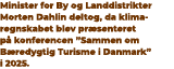 Minister for By og Landdistrikter Morten Dahlin deltog, da klima regnskabet blev pr senteret p konferencen ”Sammen o...