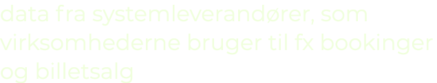 data fra systemleverand rer, som virksomhederne bruger til fx bookinger og billetsalg 