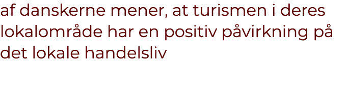 af danskerne mener, at turismen i deres lokalomr de har en positiv p virkning p det lokale handelsliv