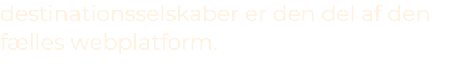 destinationsselskaber er den del af den f lles webplatform.