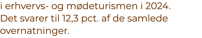 i erhvervs og m deturismen i 2024. Det svarer til 12,3 pct. af de samlede overnatninger. 